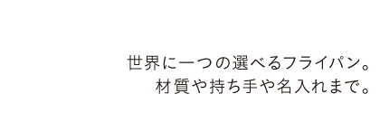 世界に一つの選べるフライパン。材質や持ち手や名入れまで。
