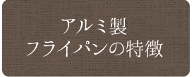 アルミ製フライパンの特徴