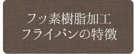 フッ素樹脂加工フライパンの特徴